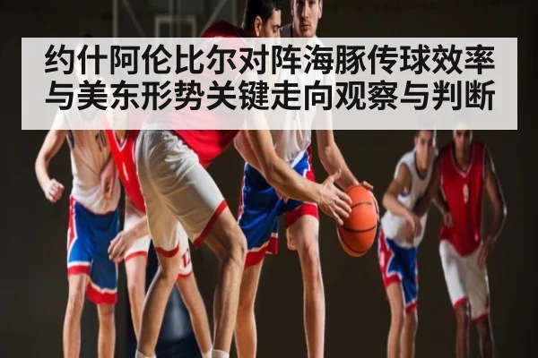 约什阿伦比尔对阵海豚传球效率与美东形势关键走向观察与判断